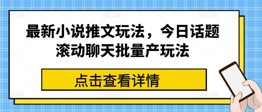 最新小说推文玩法，今日话题滚动聊天批量产玩法-灵动共创