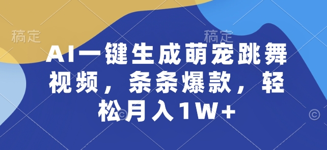 AI一键生成萌宠跳舞视频，条条爆款，轻松月入1W+【揭秘】-灵动共创
