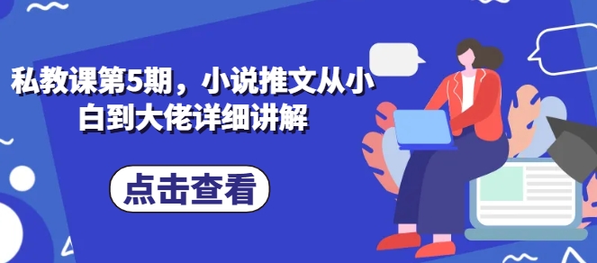 私教课第5期，小说推文从小白到大佬详细讲解-灵动共创