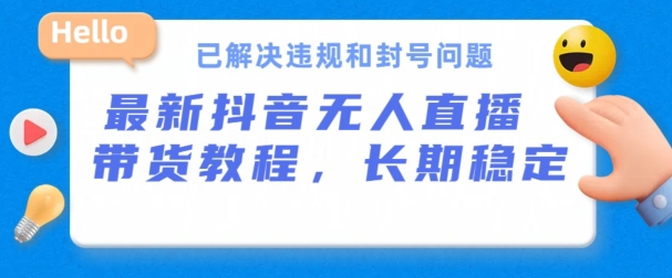 抖音无人直播带货，长期稳定，已解决违规和封号问题，开播24小时必出单【揭秘】-灵动共创
