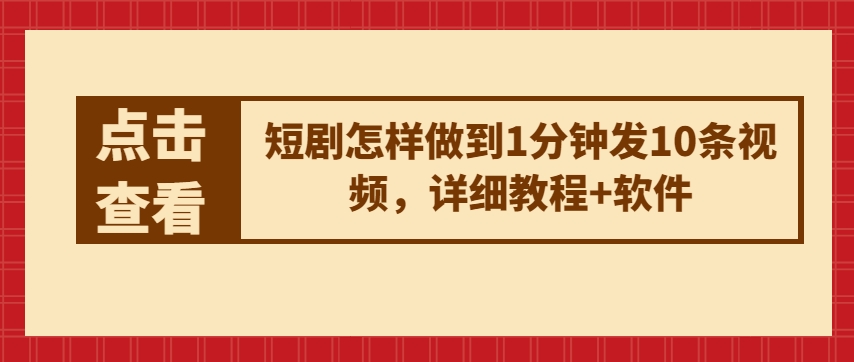 短剧怎样做到1分钟发10条视频，详细教程+软件-灵动共创