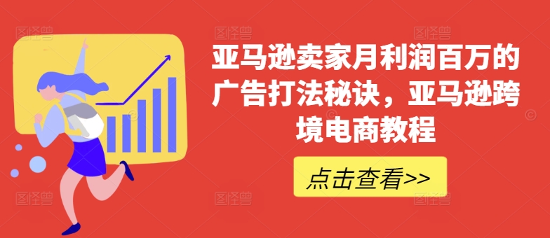 亚马逊卖家月利润百万的广告打法秘诀，亚马逊跨境电商教程-灵动共创
