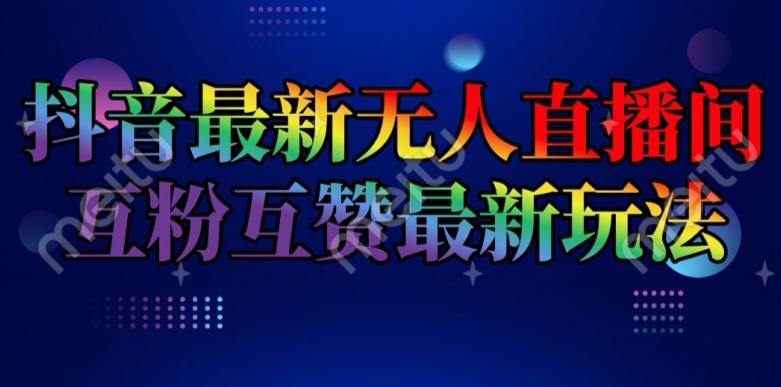 抖音最新无人直播间互粉互赞新玩法，一天收益2k+【揭秘】-灵动共创