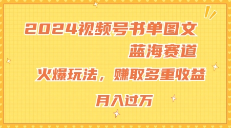 2024视频号书单图文蓝海赛道，火爆玩法，赚取多重收益，小白轻松上手，月入上万【揭秘】-灵动共创