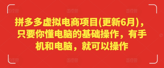 拼多多虚拟电商项目(更新6月)，只要你懂电脑的基础操作，有手机和电脑，就可以操作-灵动共创