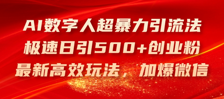 AI数字人超暴力引流法，极速日引500+创业粉，最新高效玩法，加爆微信【揭秘】-灵动共创