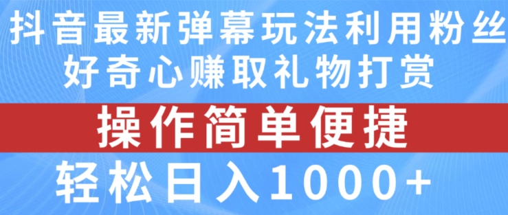 抖音弹幕最新玩法，利用粉丝好奇心赚取礼物打赏，轻松日入1000+-灵动共创
