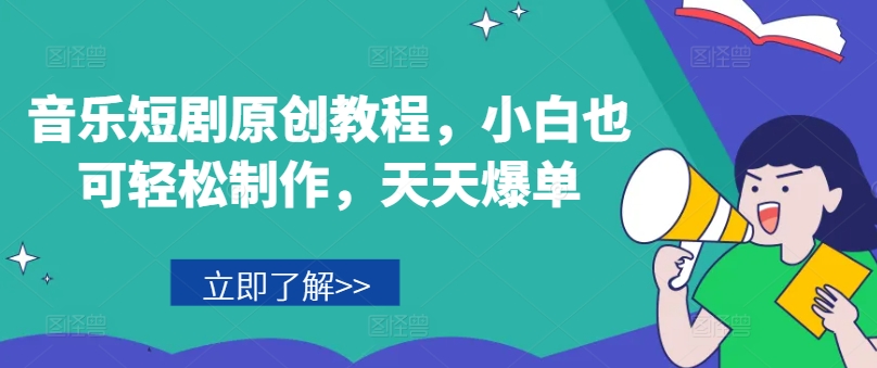 音乐短剧原创教程，小白也可轻松制作，天天爆单-灵动共创