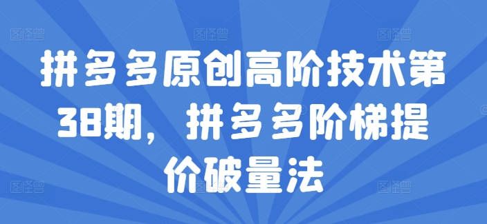 拼多多原创高阶技术第38期，拼多多阶梯提价破量法-灵动共创