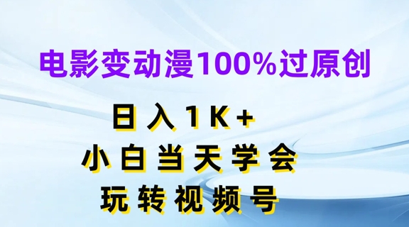 电影变动漫100%过原创，日入1K+，小白当天学会，玩转视频号【揭秘】-灵动共创