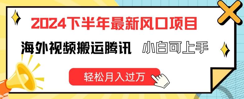 2024下半年最新风口项自，海外视频搬运腾讯，小白可上手，轻松月入过万【揭秘】-灵动共创