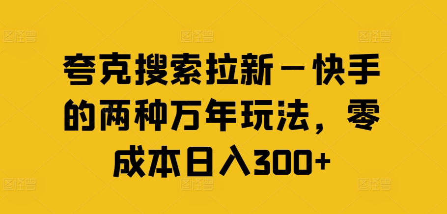 夸克搜索拉新—快手的两种万年玩法，零成本日入300+-灵动共创