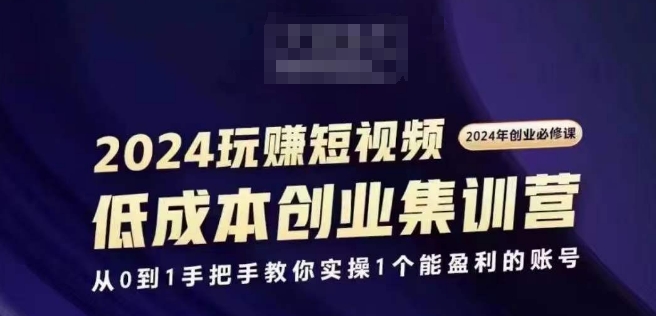 2024短视频创业集训班，2024创业必修，从0到1手把手教你实操1个能盈利的账号-灵动共创