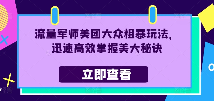 流量军师美团大众粗暴玩法，迅速高效掌握美大秘诀-灵动共创