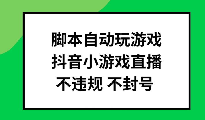 脚本自动玩游戏，抖音小游戏直播，不违规不封号可批量做【揭秘】-灵动共创