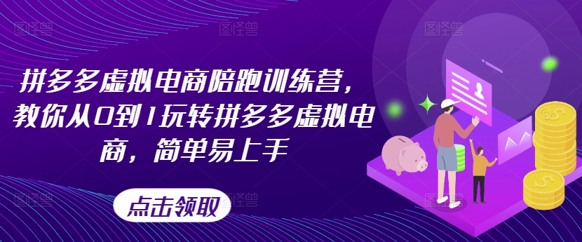 拼多多虚拟电商陪跑训练营，教你从0到1玩转拼多多虚拟电商，简单易上手（更新）-灵动共创