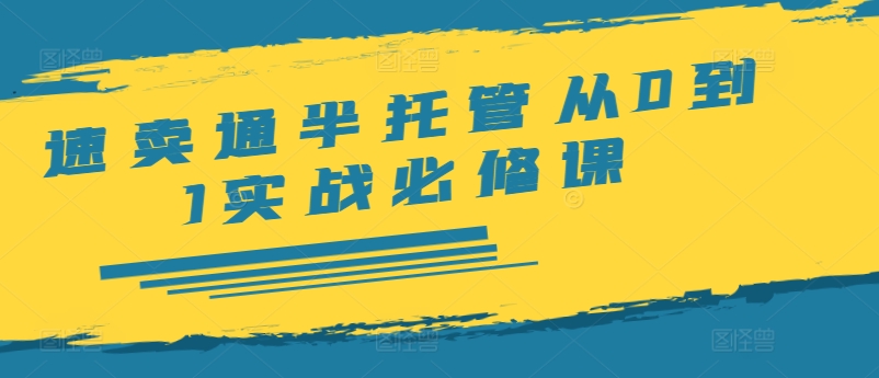 速卖通半托管从0到1实战必修课，开店/产品发布/选品/发货/广告/规则/ERP/干货等-灵动共创