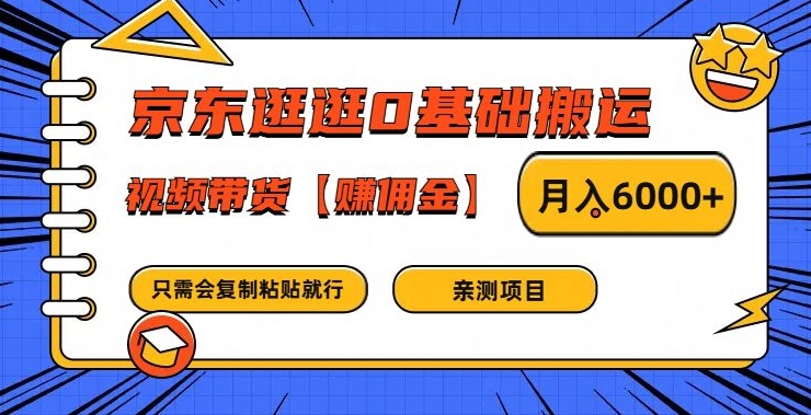 京东逛逛0基础搬运、视频带货【赚佣金】月入6000+【揭秘】-灵动共创