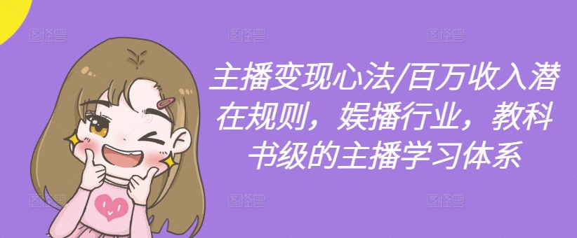 主播变现心法/百万收入潜在规则，娱播行业，教科书级的主播学习体系-灵动共创