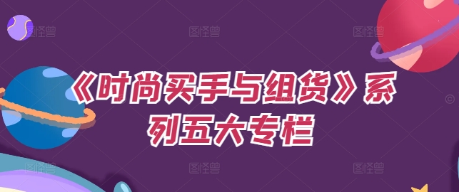 《时尚买手与组货》系列五大专栏，买货只是的‬个环节，如何做好预算、分配OTB等等才是关键-灵动共创