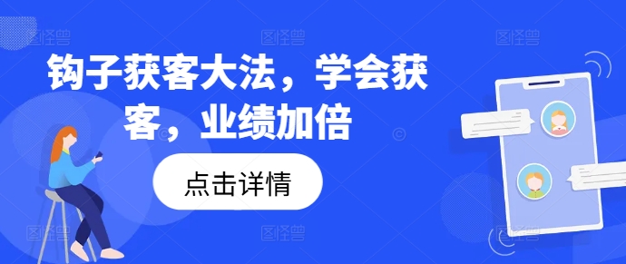 钩子获客大法，学会获客，业绩加倍-灵动共创