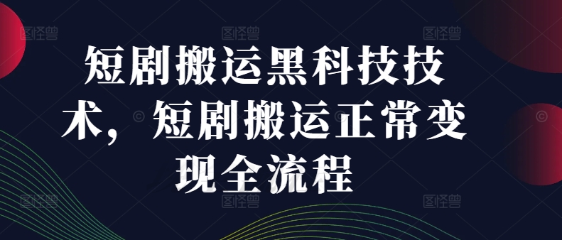 短剧搬运黑科技技术，短剧搬运正常变现全流程-灵动共创