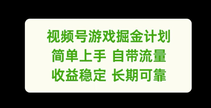 视频号游戏掘金计划，简单上手自带流量，收益稳定长期可靠【揭秘】-灵动共创
