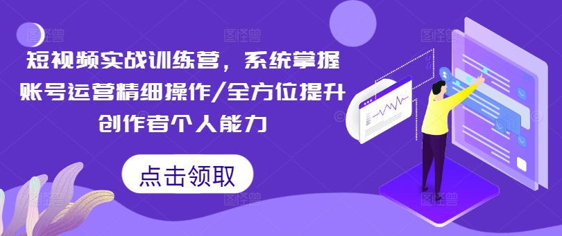 短视频实战训练营，系统掌握账号运营精细操作/全方位提升创作者个人能力-灵动共创