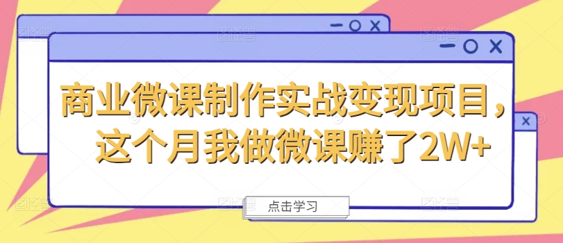 商业微课制作实战变现项目，这个月我做微课赚了2W+-灵动共创