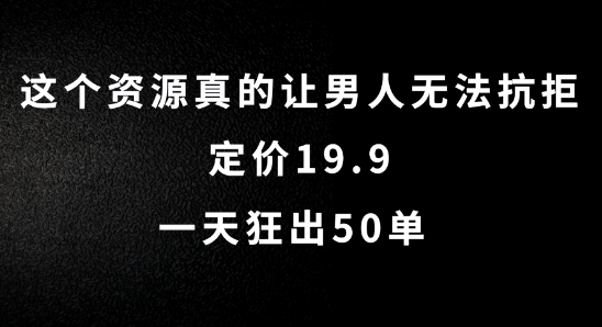 这个资源真的让男人无法抗拒，定价19.9.一天狂出50单【揭秘】-灵动共创
