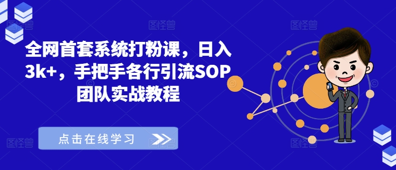 全网首套系统打粉课，日入3k+，手把手各行引流SOP团队实战教程-灵动共创