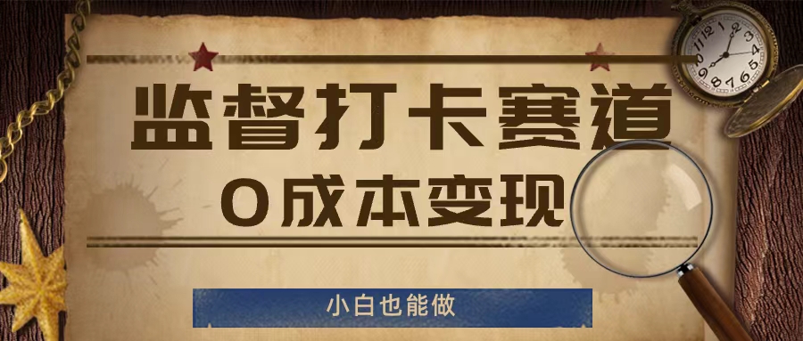 监督打卡赛道，0成本变现，小白也可以做【揭秘】-灵动共创