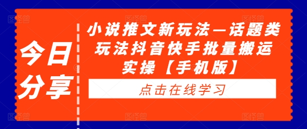 小说推文新玩法—话题类玩法抖音快手批量搬运实操【手机版】-灵动共创