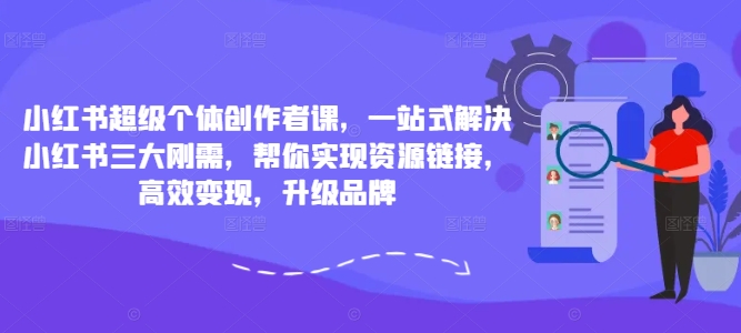 小红书超级个体创作者课，一站式解决小红书三大刚需，帮你实现资源链接，高效变现，升级品牌-灵动共创
