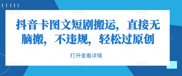 抖音卡图文短剧搬运，直接无脑搬，不违规，轻松过原创-灵动共创