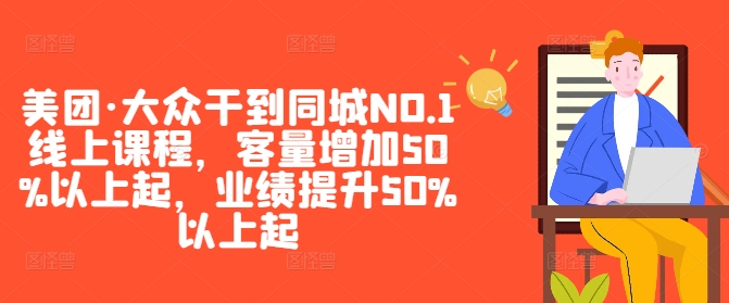 美团·大众干到同城NO.1线上课程，客量增加50%以上起，业绩提升50%以上起-灵动共创