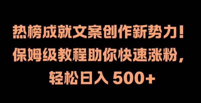热榜成就文案创作新势力，保姆级教程助你快速涨粉，轻松日入 500+【揭秘】-灵动共创