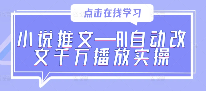 小说推文—AI自动改文千万播放实操-灵动共创