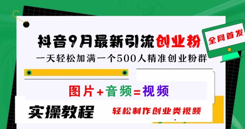 抖音9月最新引流创业粉，轻松制作创业类视频，一天轻松加满一个500人精准创业粉群【揭秘】-灵动共创