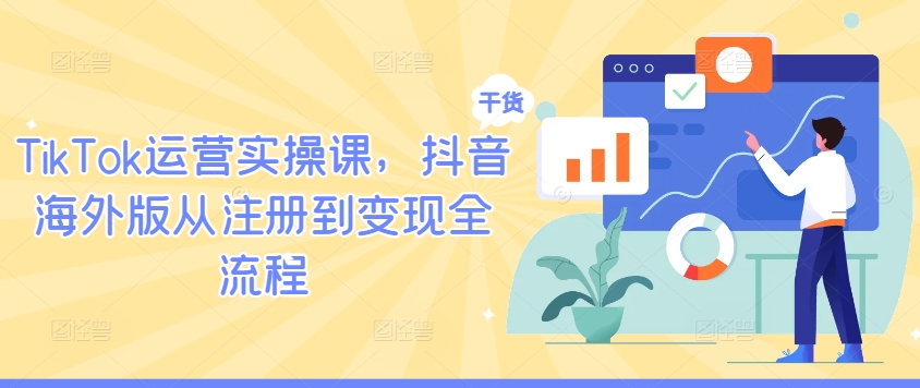 TikTok运营实操课，抖音海外版从注册到变现全流程-灵动共创