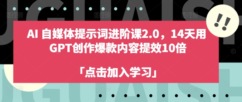 AI自媒体提示词进阶课2.0，14天用 GPT创作爆款内容提效10倍-灵动共创