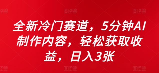 全新冷门赛道，5分钟AI制作内容，轻松获取收益，日入3张【揭秘】-灵动共创
