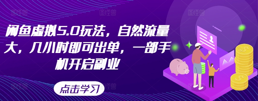 闲鱼虚拟5.0玩法，自然流量大，几小时即可出单，一部手机开启副业-灵动共创