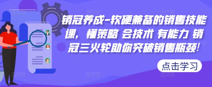 销冠养成-软硬兼备的销售技能课，懂策略 会技术 有能力 销冠三火轮助你突破销售瓶颈!-灵动共创