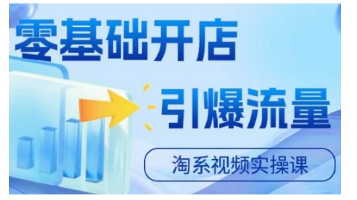 淘宝电商视频实操课，零基础开店，引爆流量-灵动共创