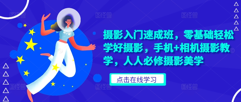 摄影入门速成班，零基础轻松学好摄影，手机+相机摄影教学，人人必修摄影美学-灵动共创