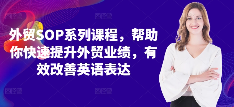 外贸SOP系列课程，帮助你快速提升外贸业绩，有效改善英语表达-灵动共创