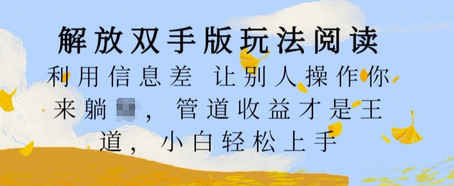 解放双手版玩法阅读，利用信息差让别人操作你来躺Z，管道收益才是王道，小白轻松上手【揭秘】-灵动共创