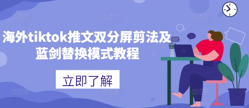 海外tiktok推文双分屏剪法及蓝剑替换模式教程-灵动共创
