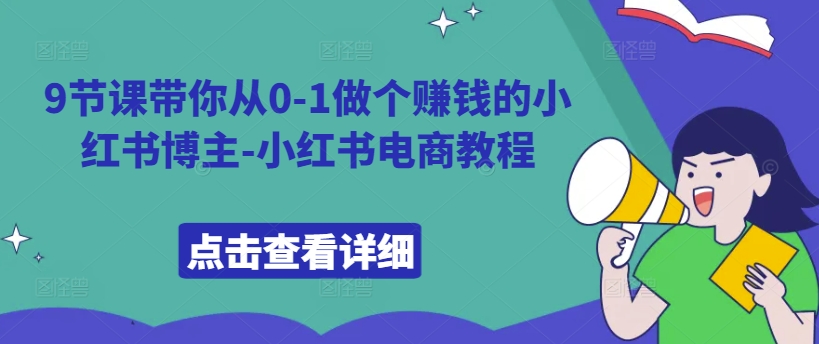 9节课带你从0-1做个赚钱的小红书博主-小红书电商教程-灵动共创